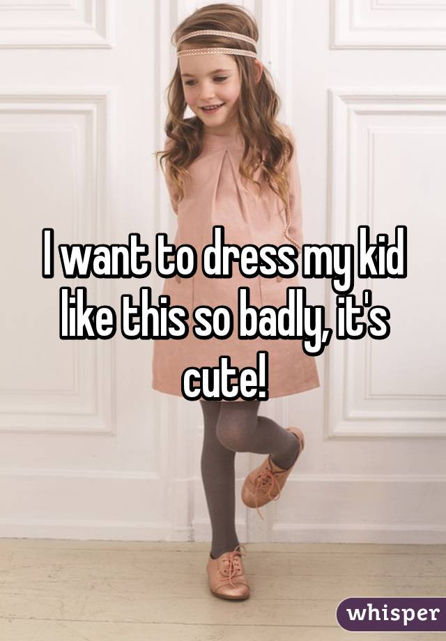 I want to dress my kid like this so badly, it's cute!