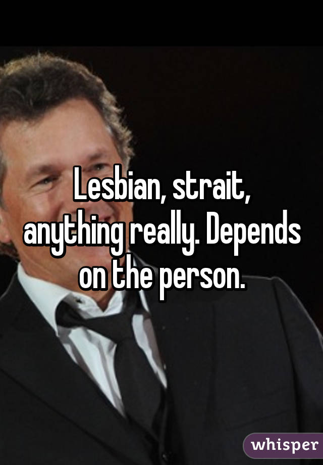 Lesbian, strait, anything really. Depends on the person.