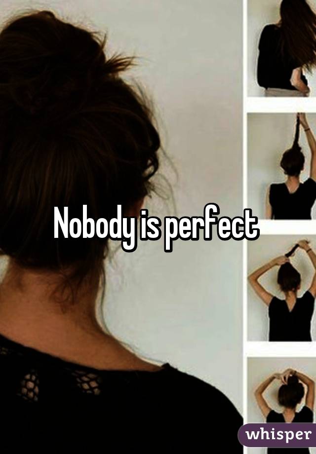 Nobody is perfect 