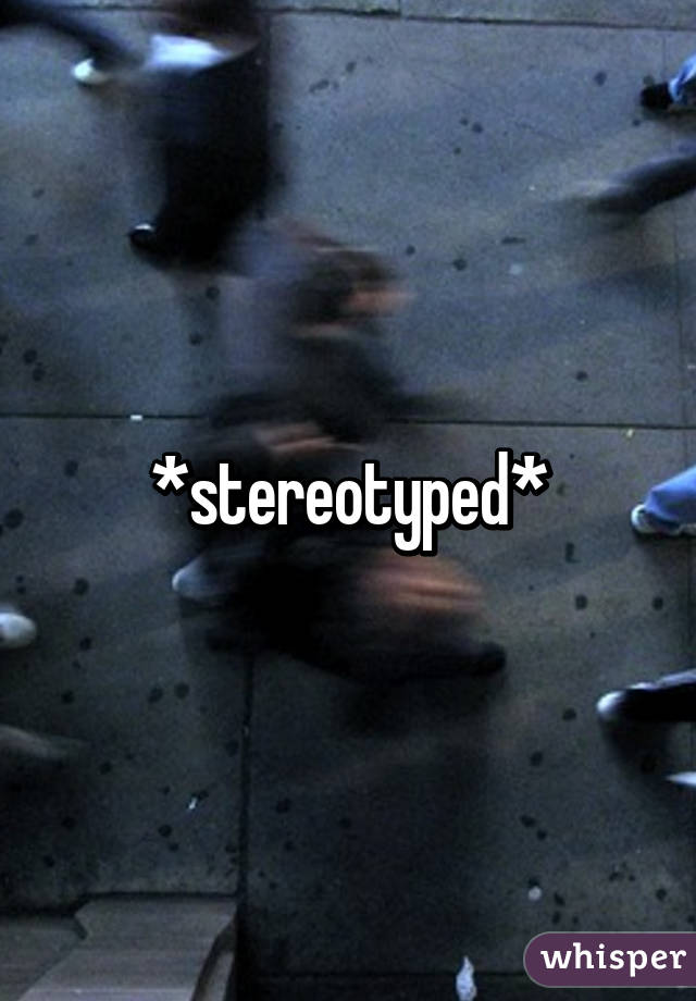 *stereotyped*
