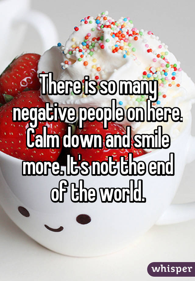 There is so many negative people on here. Calm down and smile more. It's not the end of the world.