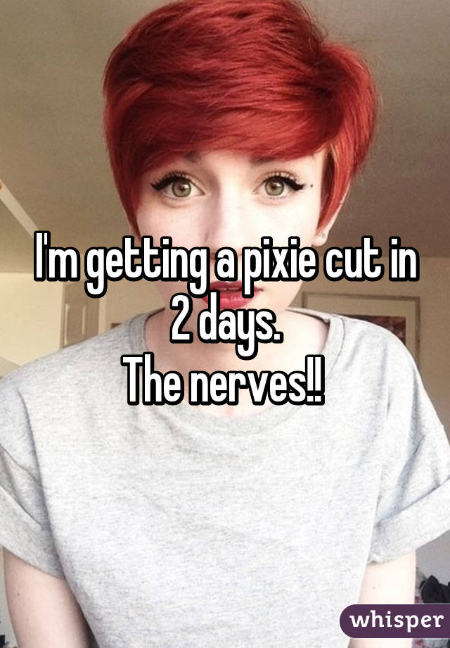 I'm getting a pixie cut in 2 days.
The nerves!! 
