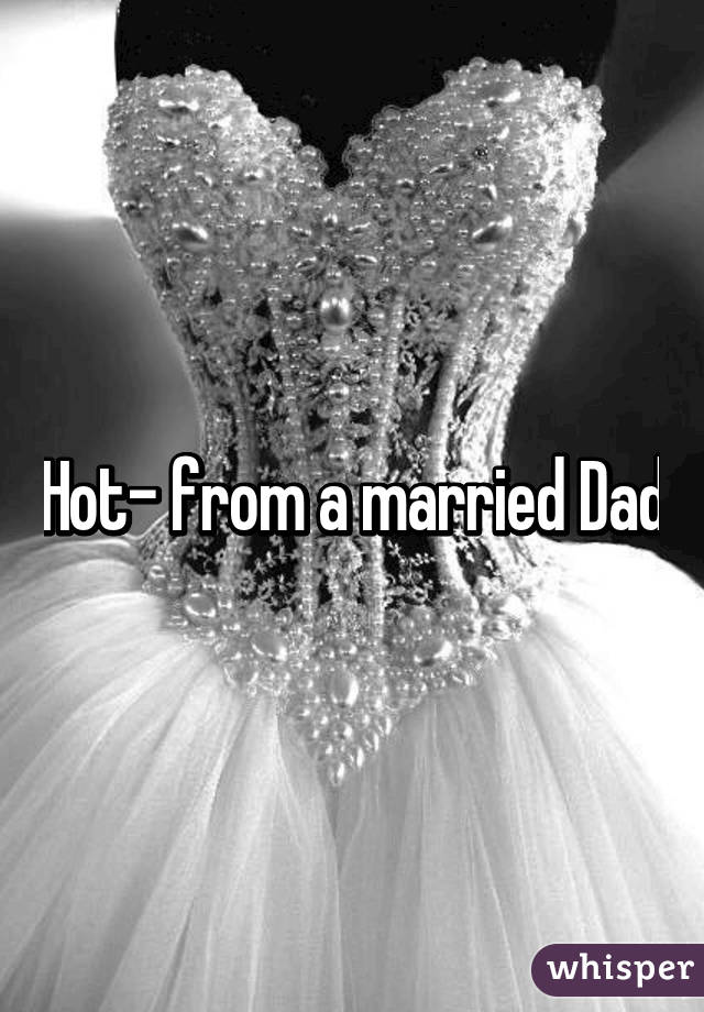 Hot- from a married Dad