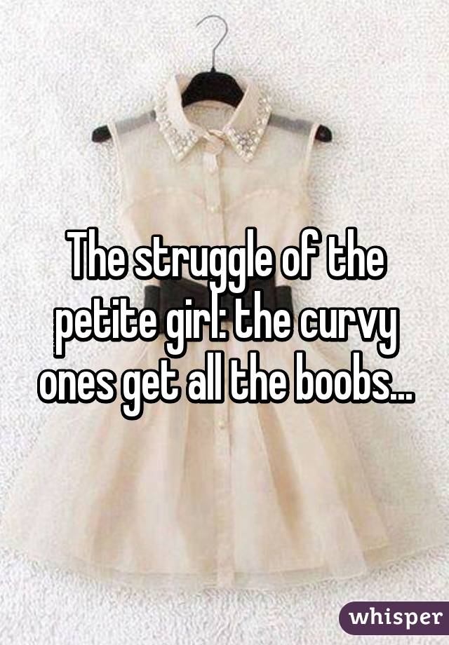 The struggle of the petite girl: the curvy ones get all the boobs...