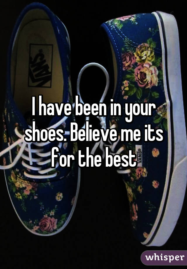 I have been in your shoes. Believe me its for the best