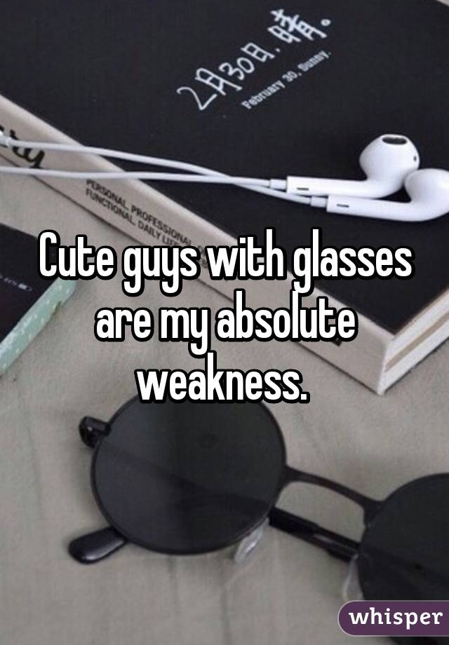 Cute guys with glasses are my absolute weakness. 