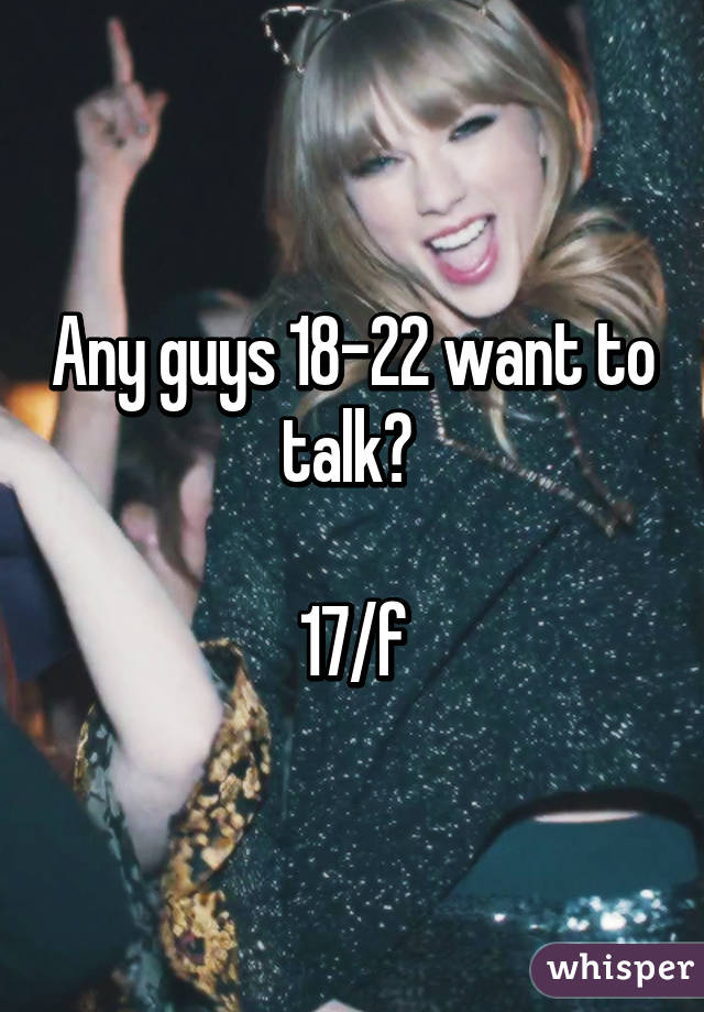Any guys 18-22 want to talk? 

17/f