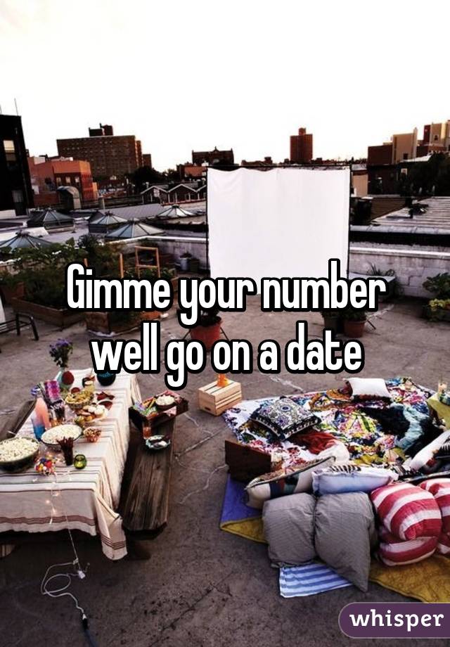 Gimme your number well go on a date