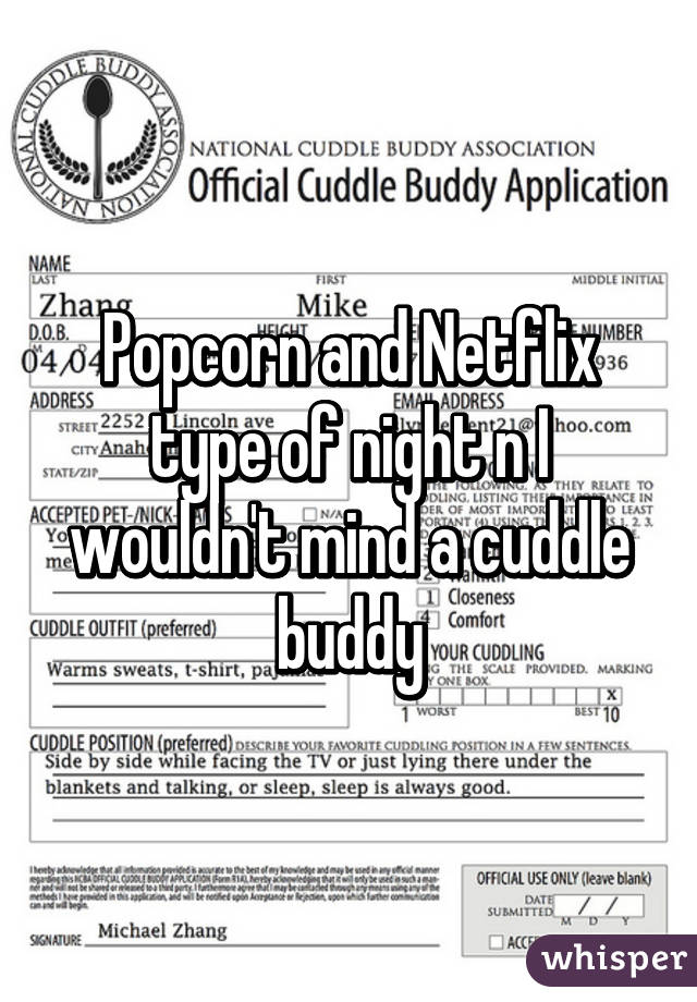 Popcorn and Netflix type of night n I wouldn't mind a cuddle buddy