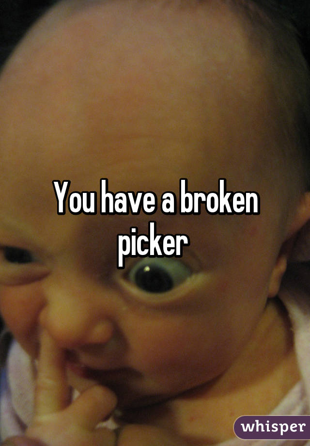 You have a broken picker 