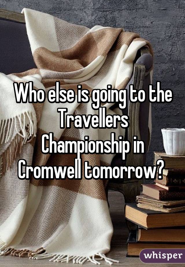 Who else is going to the Travellers Championship in Cromwell tomorrow? 