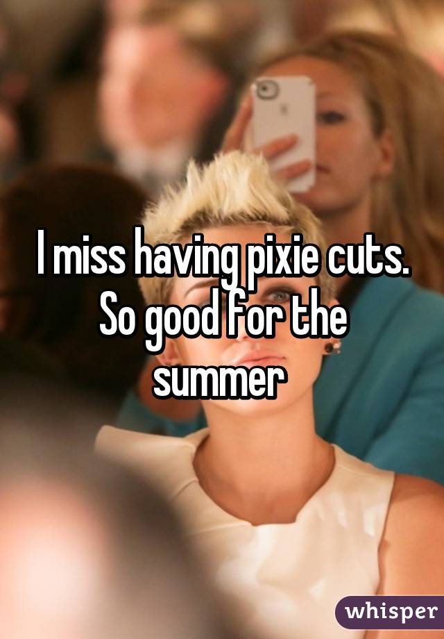 I miss having pixie cuts. So good for the summer 