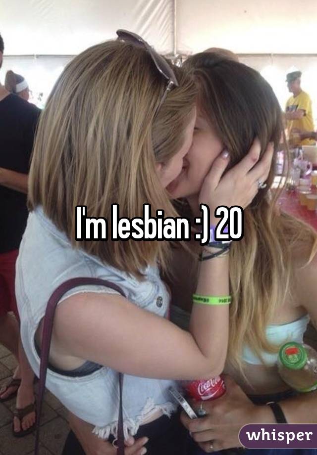 I'm lesbian :) 20