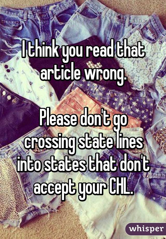 I think you read that article wrong.

Please don't go crossing state lines into states that don't accept your CHL.