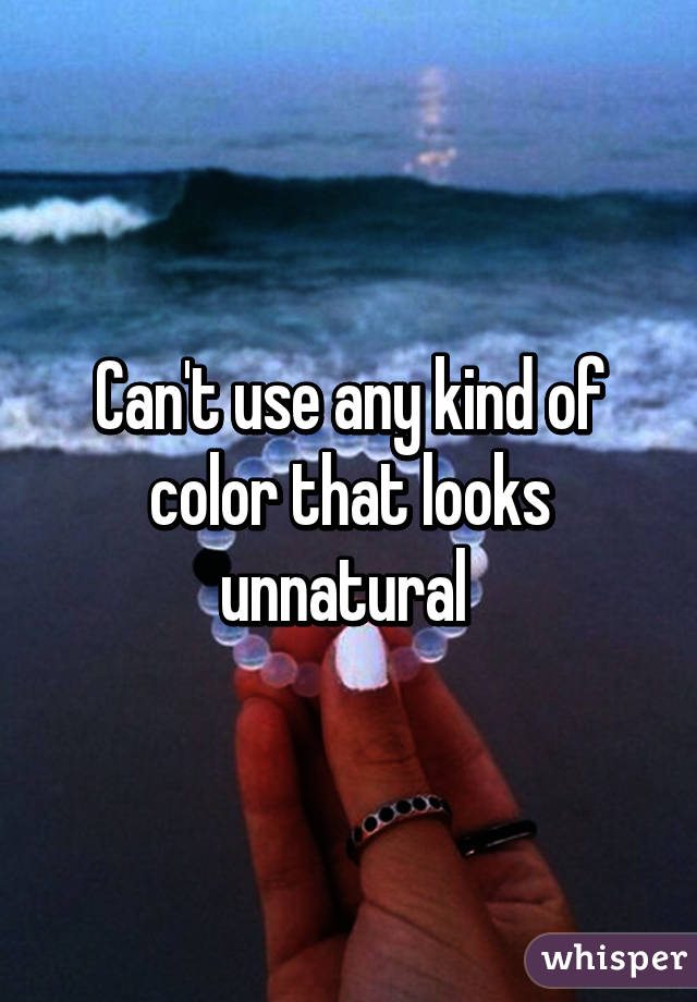 Can't use any kind of color that looks unnatural 