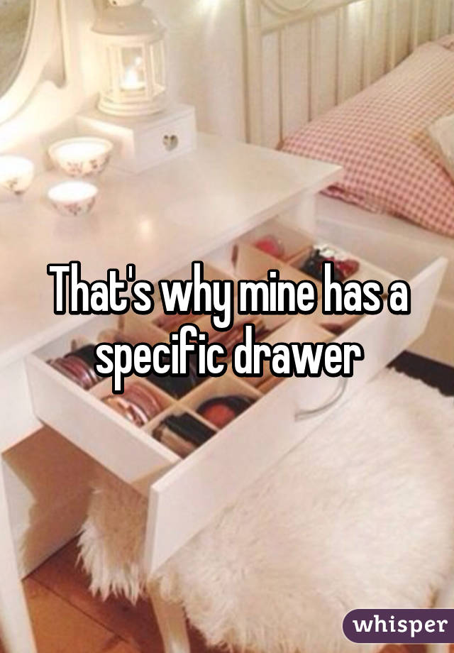 That's why mine has a specific drawer