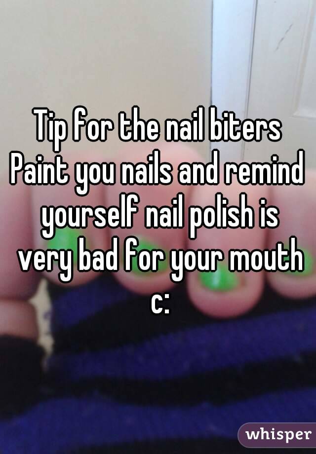 Tip for the nail biters
Paint you nails and remind yourself nail polish is very bad for your mouth c: