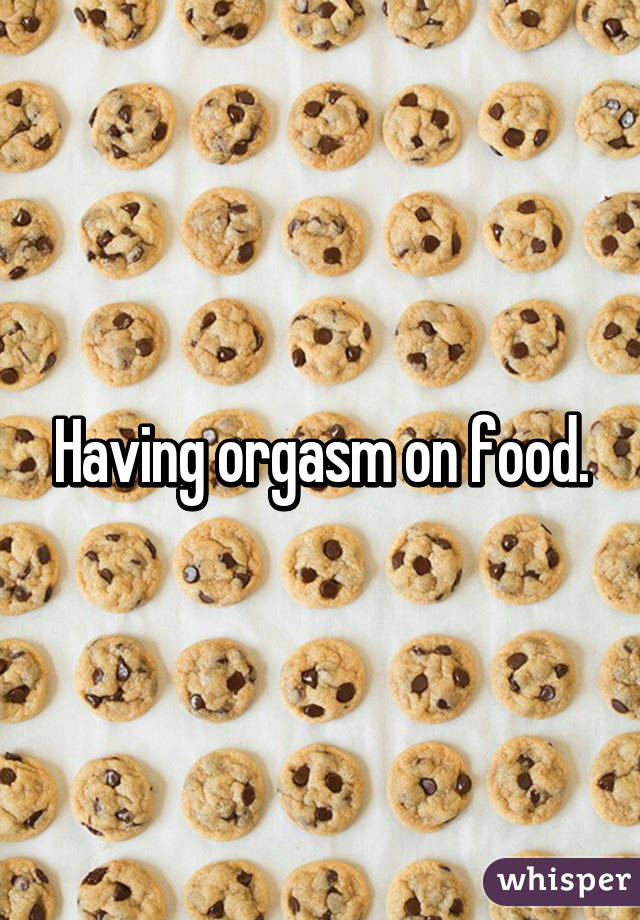 Having orgasm on food.
