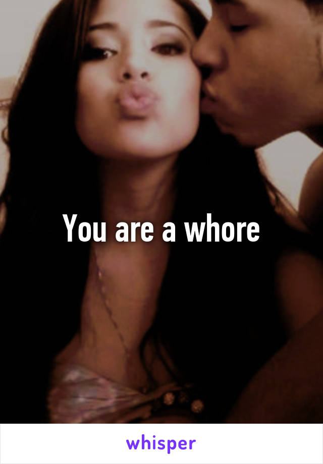 You are a whore