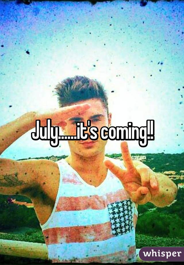 July......it's coming!!