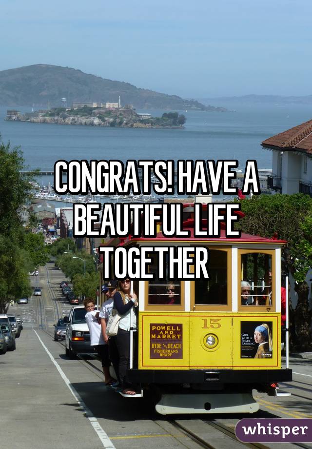 CONGRATS! HAVE A BEAUTIFUL LIFE TOGETHER 