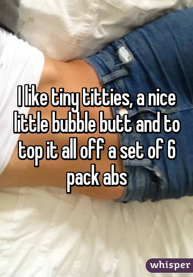 I like tiny titties, a nice little bubble butt and to top it all off a set of 6 pack abs