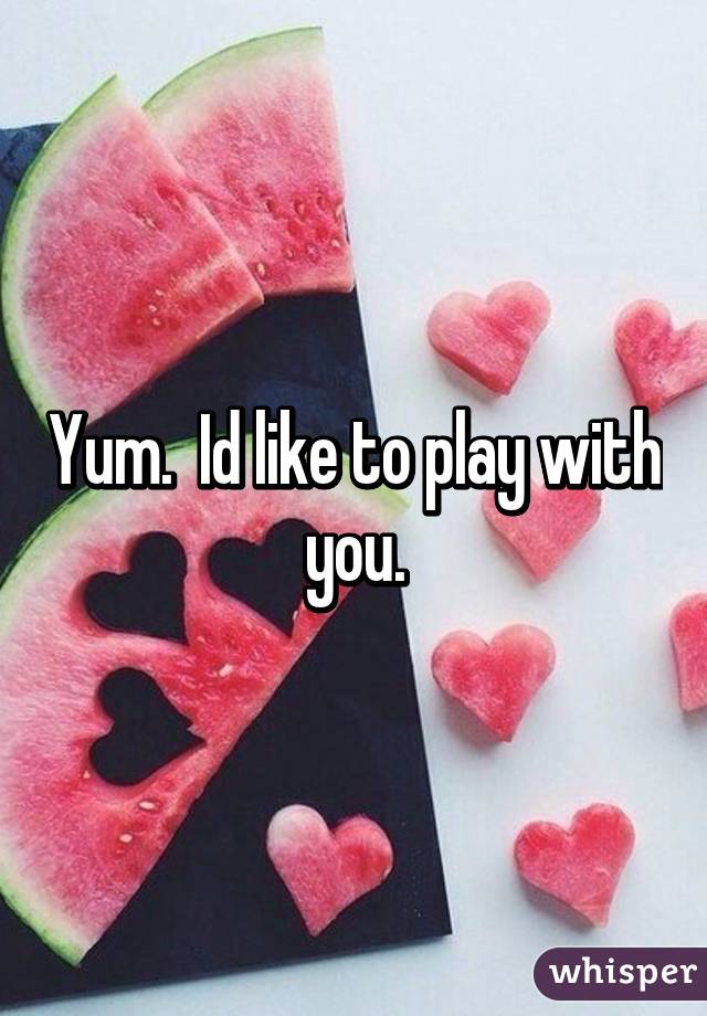 Yum.  Id like to play with you.