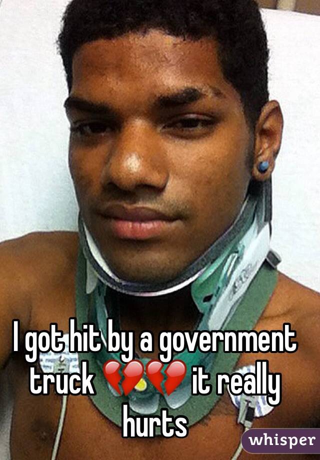I got hit by a government truck 💔💔 it really hurts