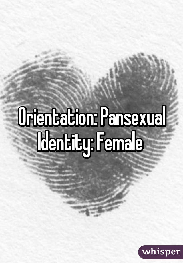 Orientation: Pansexual
Identity: Female 