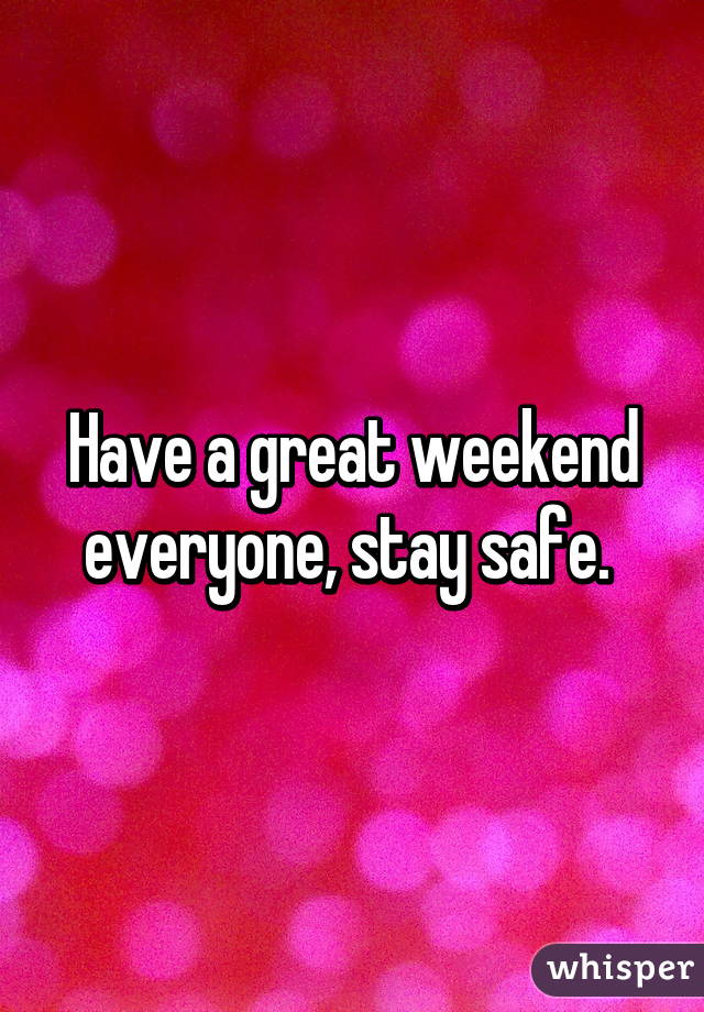 Have a great weekend everyone, stay safe. 