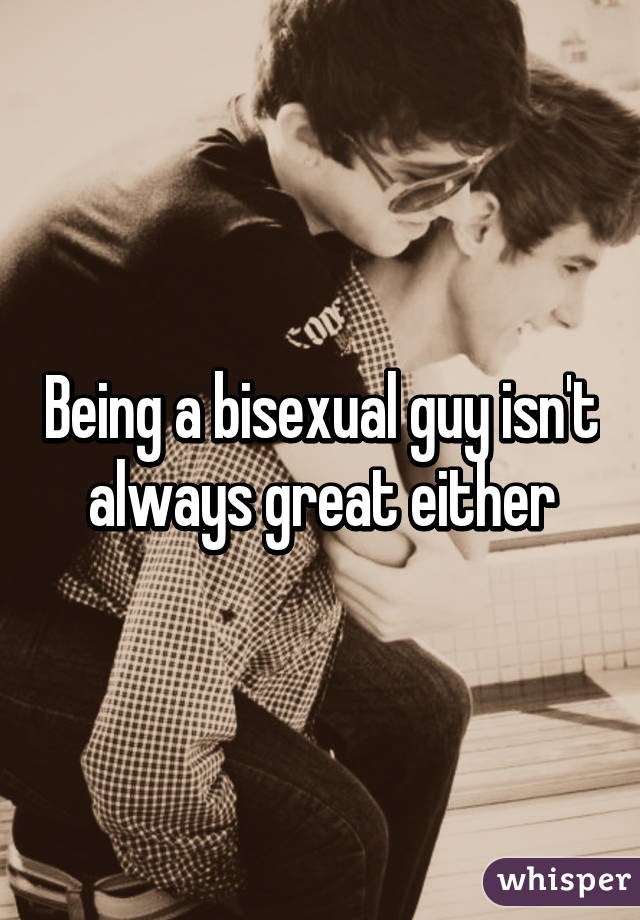 Being a bisexual guy isn't always great either