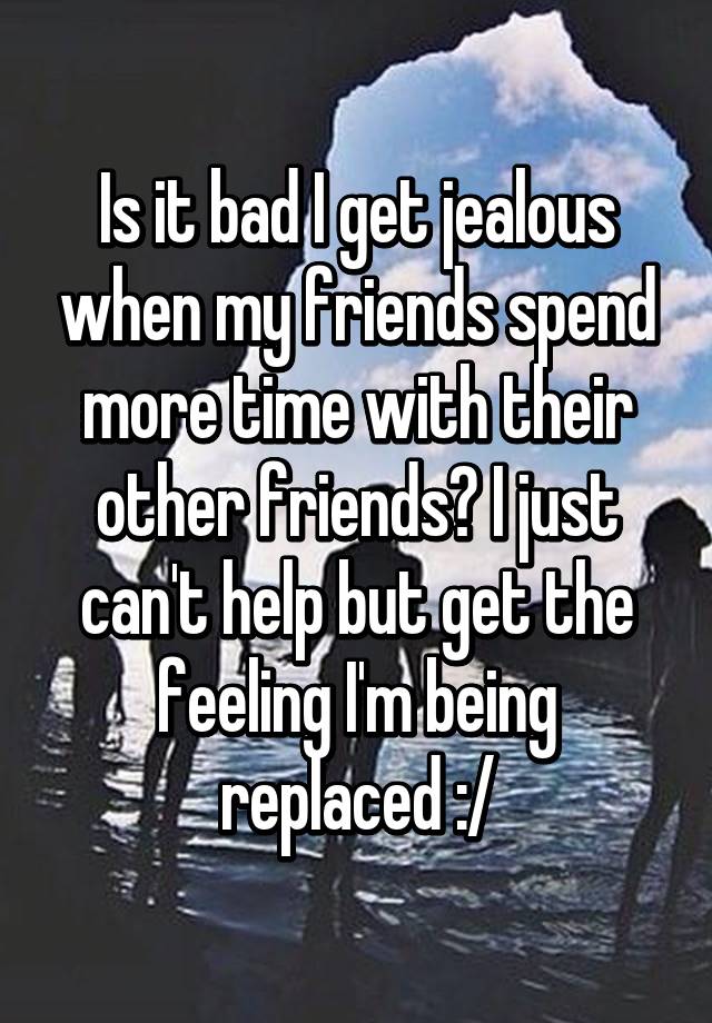 is-it-bad-i-get-jealous-when-my-friends-spend-more-time-with-their