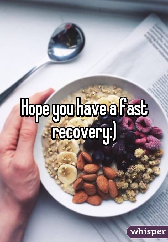 Hope you have a fast recovery:)