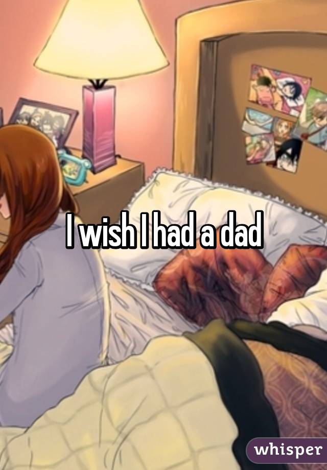 I wish I had a dad