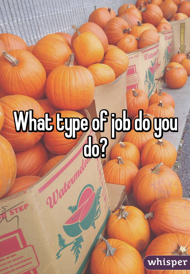 What type of job do you do?