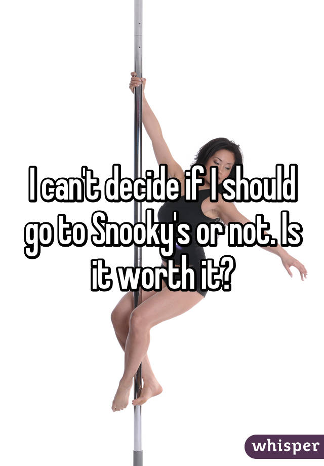 I can't decide if I should go to Snooky's or not. Is it worth it?