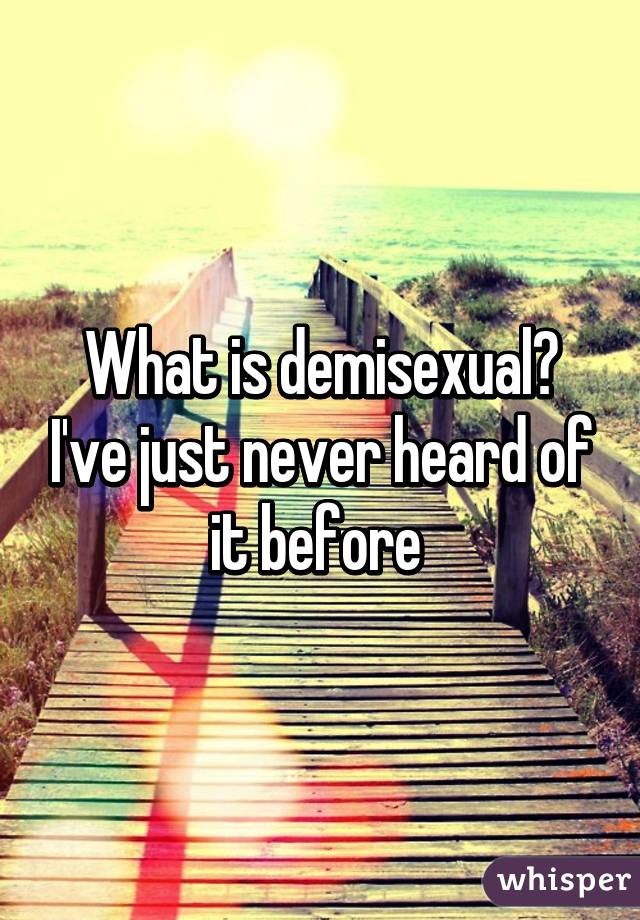 What is demisexual? I've just never heard of it before 