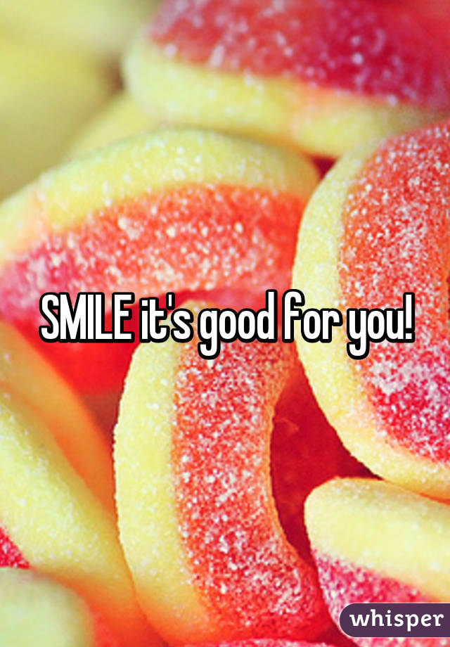 SMILE it's good for you!