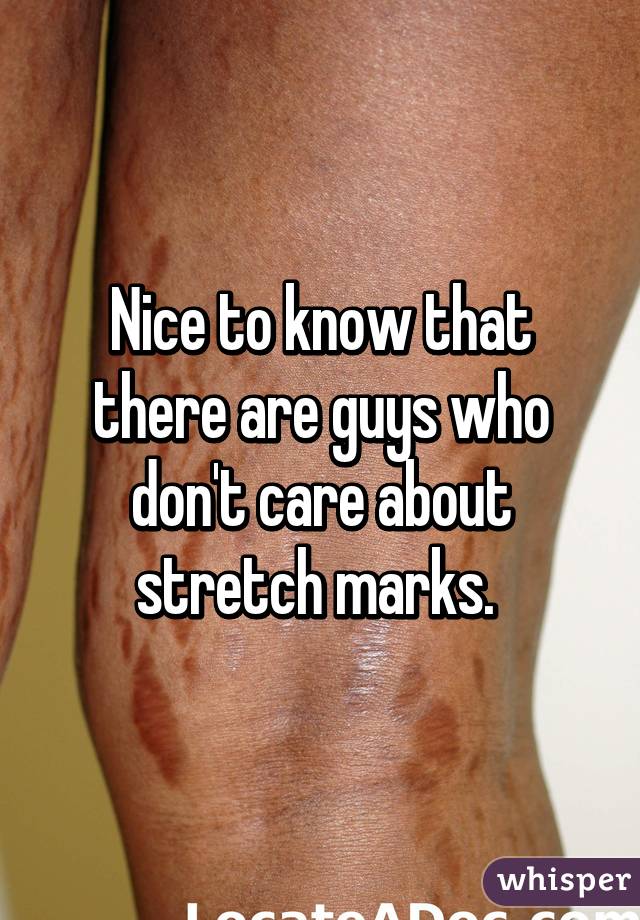 Nice to know that there are guys who don't care about stretch marks. 