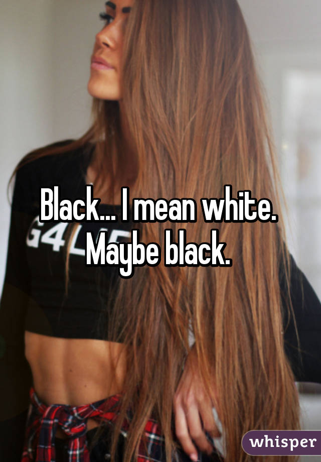 Black... I mean white. 
Maybe black. 