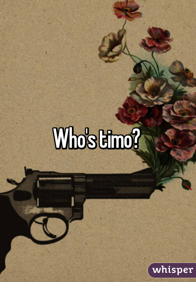 Who's timo? 