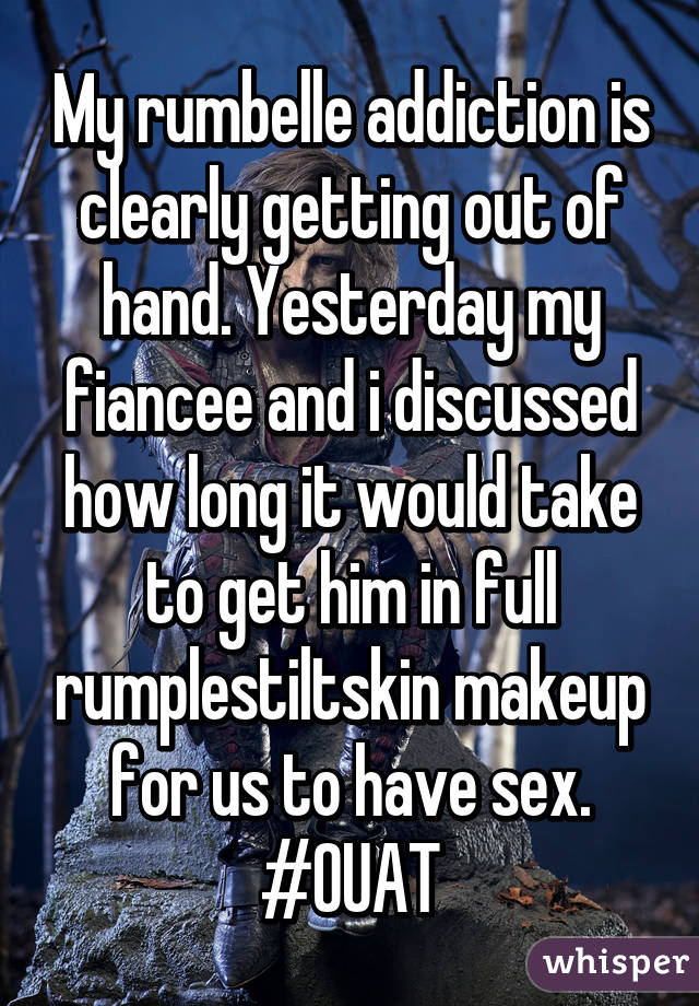 My rumbelle addiction is clearly getting out of hand. Yesterday my fiancee and i discussed how long it would take to get him in full rumplestiltskin makeup for us to have sex.
#OUAT