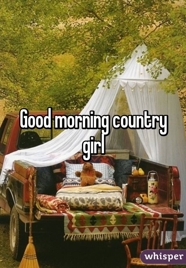 Good morning country girl
