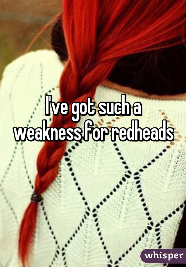 I've got such a weakness for redheads 