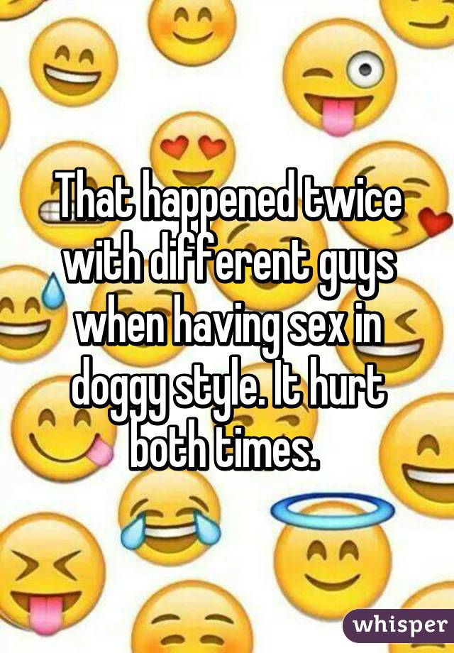 That happened twice with different guys when having sex in doggy style. It hurt both times. 