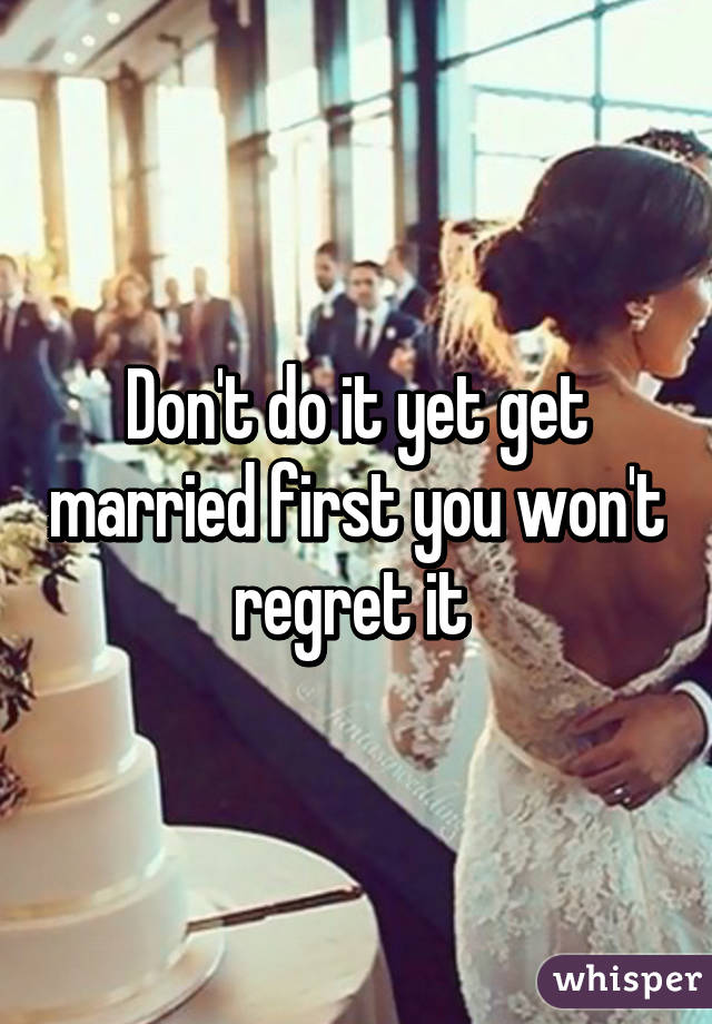 Don't do it yet get married first you won't regret it 