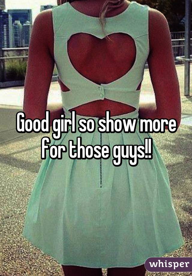 Good girl so show more for those guys!!