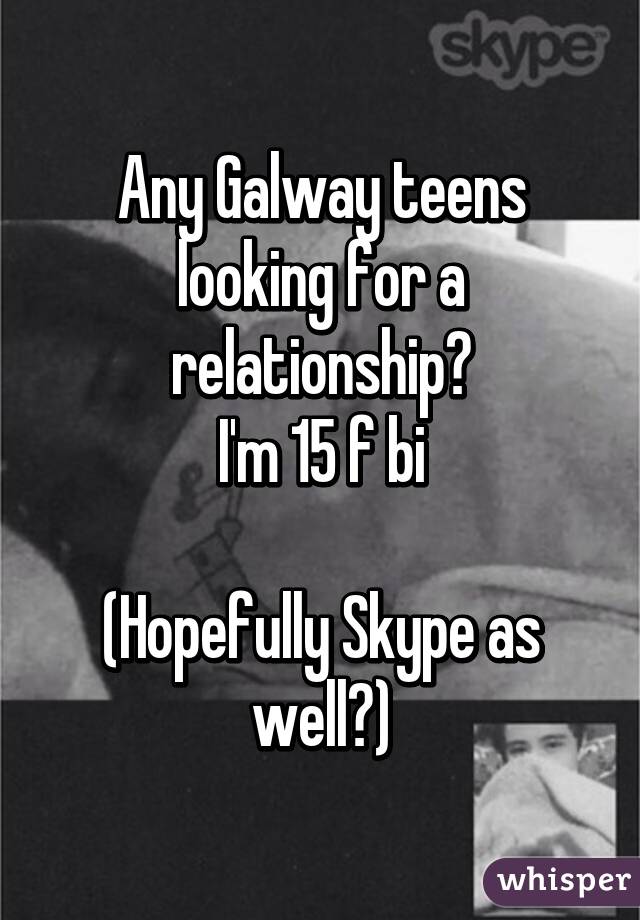 Any Galway teens looking for a relationship?
I'm 15 f bi

(Hopefully Skype as well?)