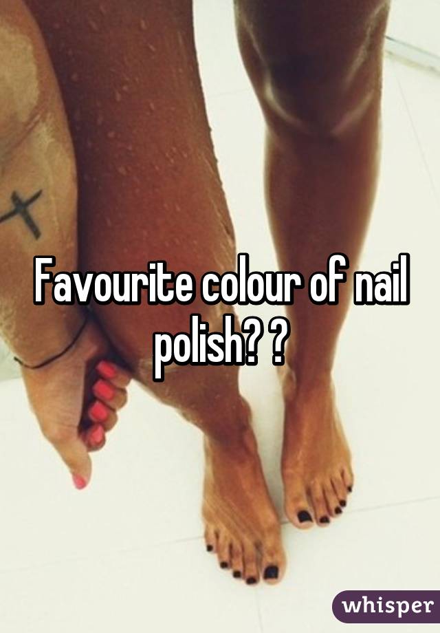 Favourite colour of nail polish? 💅