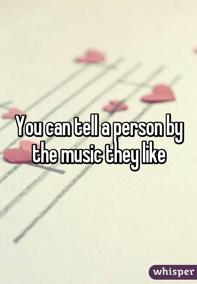 You can tell a person by the music they like